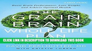 Read Now The Grain Brain Whole Life Plan: Boost Brain Performance, Lose Weight, and Achieve