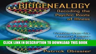 Read Now Biogenealogy: Decoding the Psychic Roots of Illness: Freedom from the Ancestral Origins