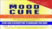 Read Now The Mood Cure: The 4-Step Program to Rebalance Your Emotional Chemistry and Rediscover