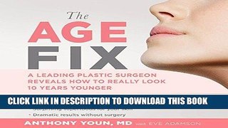 Read Now The Age Fix: A Leading Plastic Surgeon Reveals How to Really Look 10 Years Younger