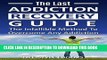 Read Now Addiction: The Last ADDICTION RECOVERY Guide - The Infallible Method To Overcome Any