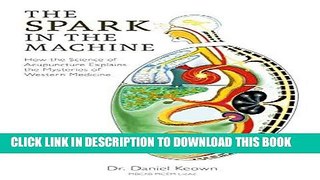 Read Now The Spark in the Machine: How the Science of Acupuncture Explains the Mysteries of