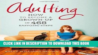 Read Now Adulting: How to Become a Grown-up in 468 Easy(ish) Steps PDF Online