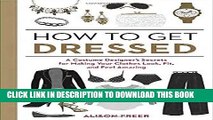 Read Now How to Get Dressed: A Costume Designer s Secrets for Making Your Clothes Look, Fit, and