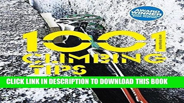Read Now 1001 Climbing Tips: The Essential Climbers Guide: From Rock, Ice and Big-Wall Climbing