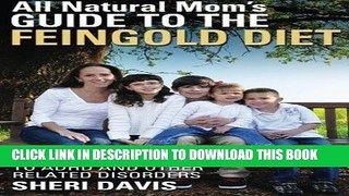 Read Now All Natural Mom s Guide to the Feingold Diet: A Natural Approach to ADHD and Other