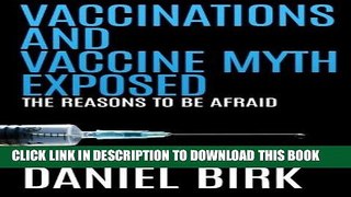 [FREE] EBOOK Vaccinations and Vaccine Myth Exposed: The reasons to be Afraid ONLINE COLLECTION