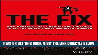[EBOOK] DOWNLOAD The Fix: How Bankers Lied, Cheated and Colluded to Rig the World s Most Important