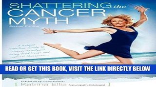 [FREE] EBOOK SHATTERING THE CANCER MYTH - A positive guide to beating cancer - Second Edition BEST