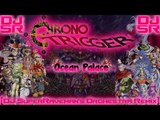 Chrono Trigger - Ocean Palace [DJ SuperRaveman's Orchestra Remix]