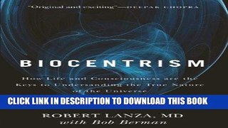 Read Now Biocentrism: How Life and Consciousness are the Keys to Understanding the True Nature of