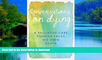 Best books  Conversations on Dying: A Palliative-Care Pioneer Faces His Own Death online for ipad