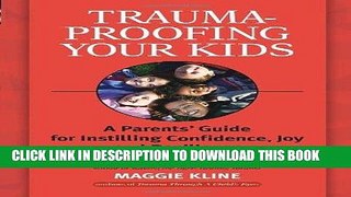 Read Now Trauma-Proofing Your Kids: A Parents  Guide for Instilling Confidence, Joy and Resilience