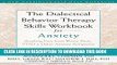 Read Now The Dialectical Behavior Therapy Skills Workbook for Anxiety: Breaking Free from Worry,