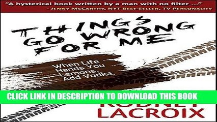 Read Now Things Go Wrong For Me (when life hands you lemons, add vodka): Hysterically true tales