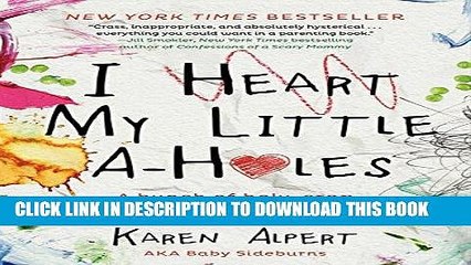 Read Now I Heart My Little A-Holes: A bunch of holy-crap moments no one ever told you about