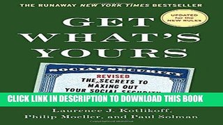 Read Now Get What s Yours - Revised   Updated: The Secrets to Maxing Out Your Social Security (The
