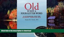 Best books  Old Is Not a Four-Letter Word: A Guidebook for the Journey through Old online pdf
