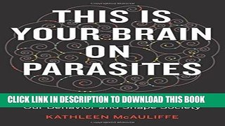 Read Now This Is Your Brain on Parasites: How Tiny Creatures Manipulate Our Behavior and Shape