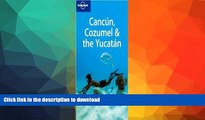 FAVORITE BOOK  Lonely Planet Cancun, Cozumel   the Yucatan (Regional Guide) FULL ONLINE