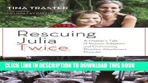 Read Now Rescuing Julia Twice: A Mother s Tale of Russian Adoption and Overcoming Reactive