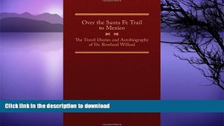READ BOOK  Over the Santa Fe Trail to Mexico: The Travel Diaries and Autobiography of Dr. Rowland