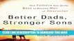 Read Now Better Dads, Stronger Sons: How Fathers Can Guide Boys to Become Men of Character