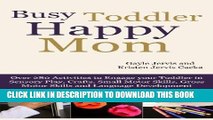 Read Now Busy Toddler, Happy Mom: Over 280 Activities to Engage Your Toddler in Small Motor and