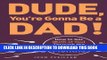 [PDF] Dude, You re Gonna Be a Dad!: How to Get (Both of You) Through the Next 9 Months Full