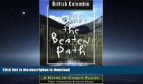 EBOOK ONLINE British Columbia Off the Beaten Path, 4th: A Guide to Unique Places (Off the Beaten