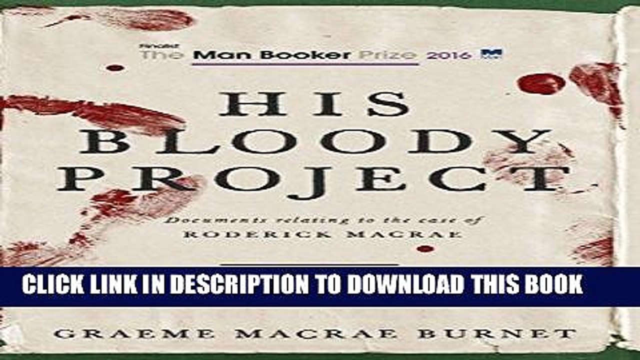 Read Now His Bloody Project: Documents Relating to the Case of Roderick Macrae (Man Booker Prize