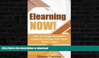 READ BOOK  Elearning: NOW! How To Create Successful Elearning Courses And Teach Online Today