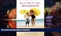 Best books  You re Old, I m Old . . . Get Used to It!: Twenty Reasons Why Growing Old Is Great