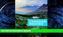 READ THE NEW BOOK Moon Canadian Rockies: Including Banff   Jasper National Parks (Moon Handbooks)