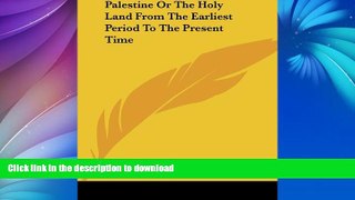 FAVORITE BOOK  Palestine Or The Holy Land From The Earliest Period To The Present Time  GET PDF