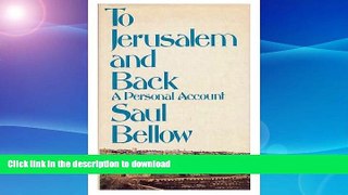 READ BOOK  To Jerusalem and Back : a Personal Account / Saul Bellow FULL ONLINE