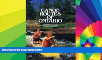 Must Have  Canoe Route of Ontario A Comprehensive Guide to More Than 100 Canoe Routes Throughout