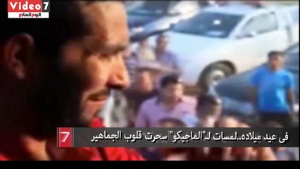 بالفيديو.. فى عيد ميلاده..لمسات لـ"الماجيكو" سحرت قلوب الجماهير