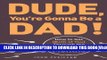 [PDF] Dude, You re Gonna Be a Dad!: How to Get (Both of You) Through the Next 9 Months Popular