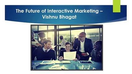 The Future of Interactive Marketing - Vishnu Bhagat