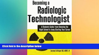 For you Becoming a Radiologic Technologist: A Student s Guide: from Choosing the Right School to
