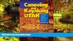 Must Have  Canoeing   Kayaking Utah: A Complete Guide to Paddling Utah s Lakes, Reservoirs