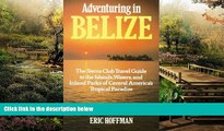 READ FULL  Adventuring in Belize: The Sierra Club Travel Guide to the Islands, Waters, and Inland
