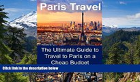 READ FULL  Paris Travel: The Ultimate Guide to Travel to Paris on a Cheap Budget: Paris Travel,