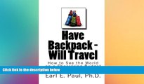 Must Have  Have Backpack Will Travel: How to See the World on a Shoestring Budget  READ Ebook