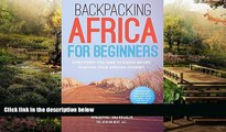 Full [PDF]  Backpacking Africa for Beginners: Everything You Need to Know Before Starting Your