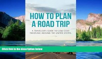 Must Have  How To Plan a Road Trip: A traveller s guide to low cost traveling around the United