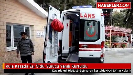 Kula Kazada Eşi Öldü, Sürücü Yaralı Kurtuldu