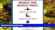 Must Have  Organize Your Business Travel : Simple Routines for Managing Your Work When You re Out