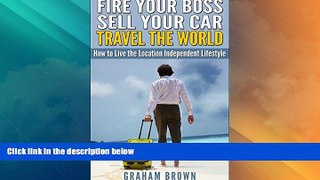 Big Deals  Fire Your Boss, Sell Your Car, Travel The World: How to Live the Location Independent